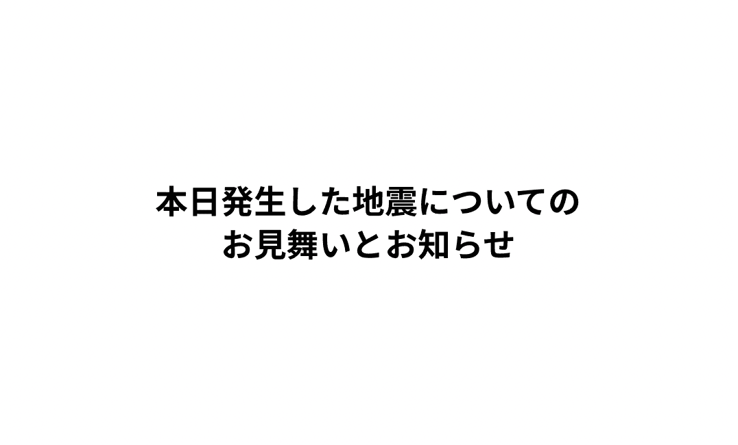 本日発生した地震についてのお見舞いとお知らせ